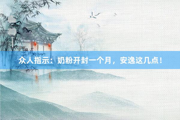 众人指示：奶粉开封一个月，安逸这几点！
